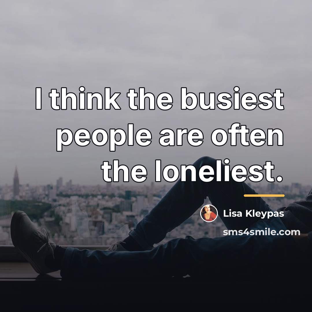 “I think the busiest people are often the loneliest.…” quote by Lisa Kleypas