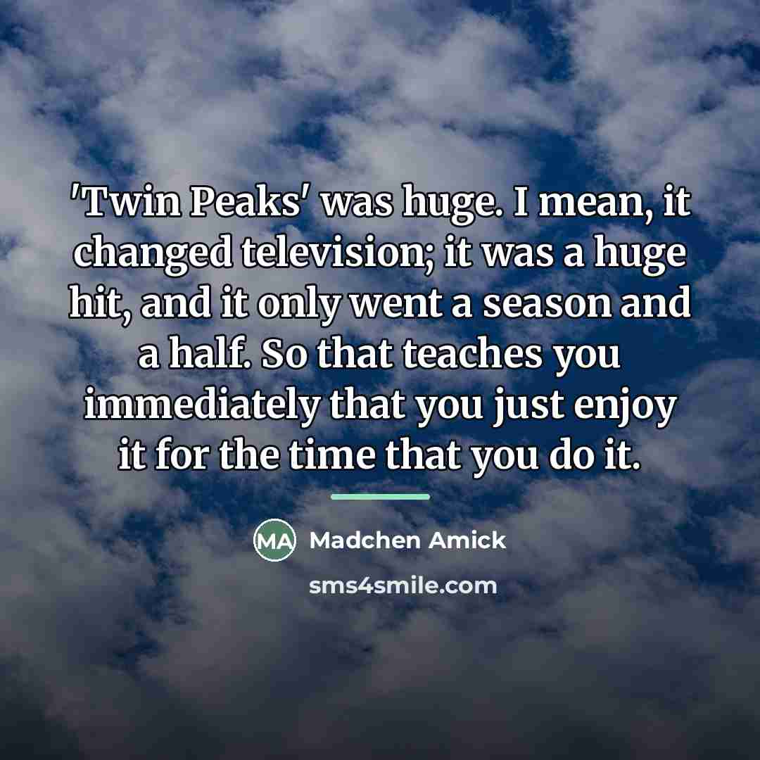 “'Twin Peaks' was huge. I mean, it changed television; it…” quote by Madchen Amick