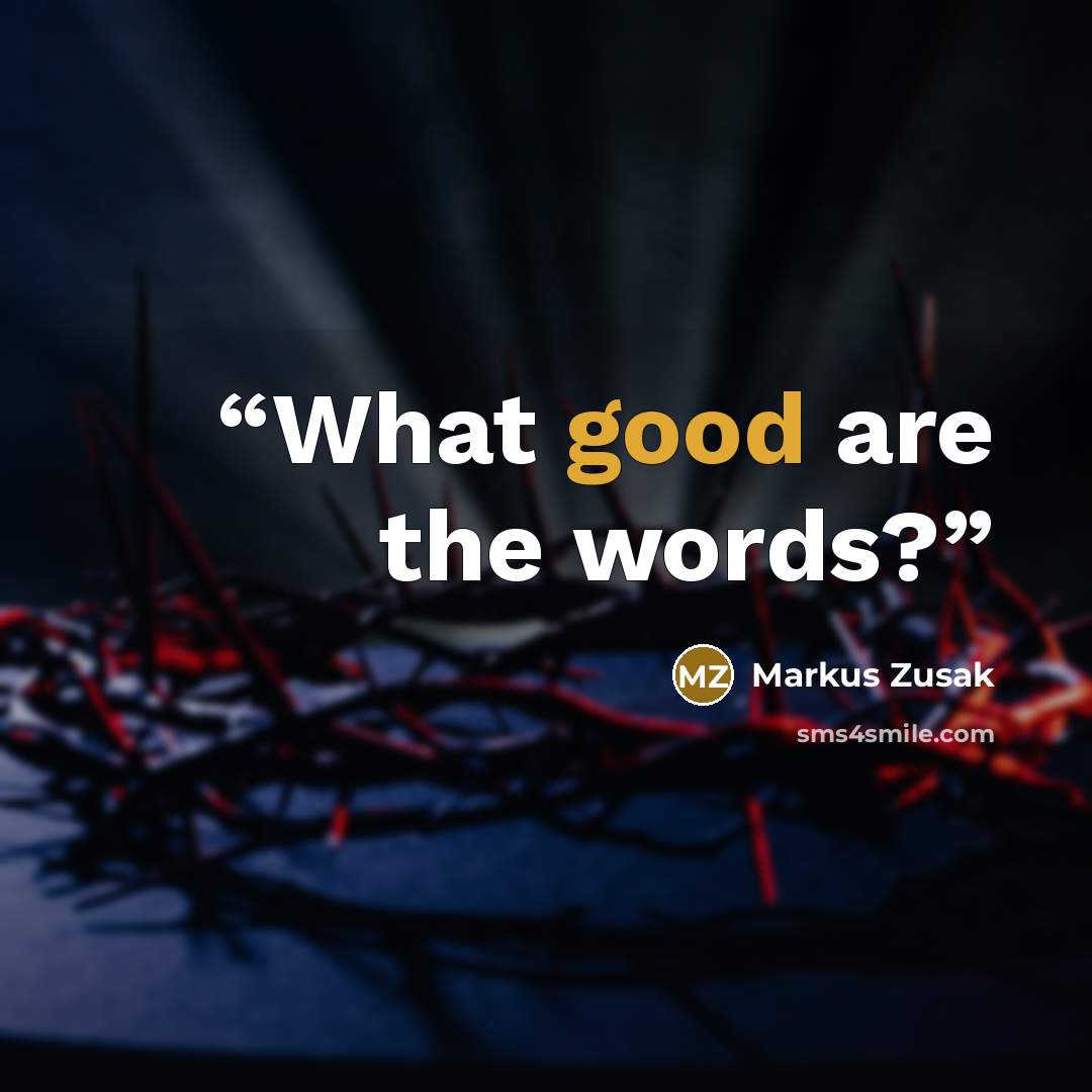 “What good are the words?” quote by Markus Zusak