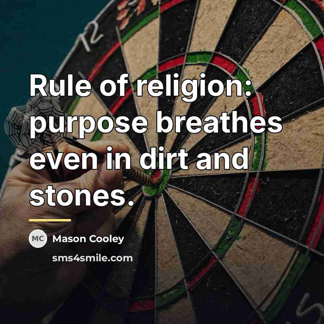 “Rule of religion: purpose breathes even in dirt and stones.…” quote by Mason Cooley