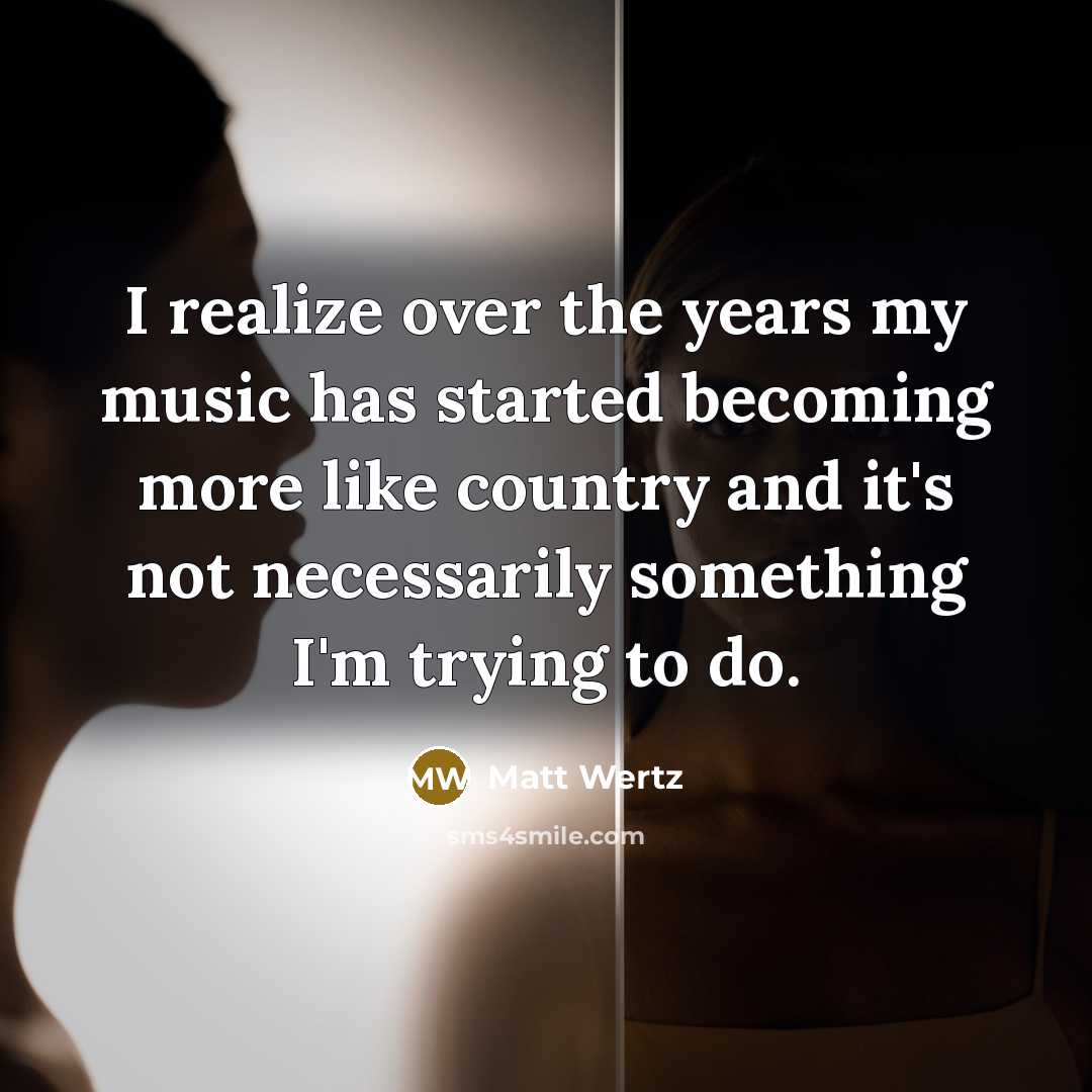 “I realize over the years my music has started becoming…” quote by Matt Wertz