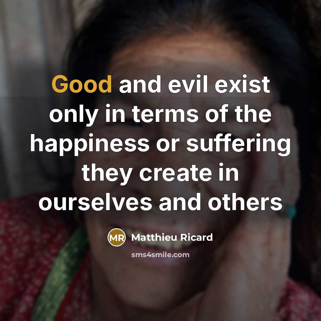 “Good and evil exist only in terms of the happiness…” quote by Matthieu Ricard