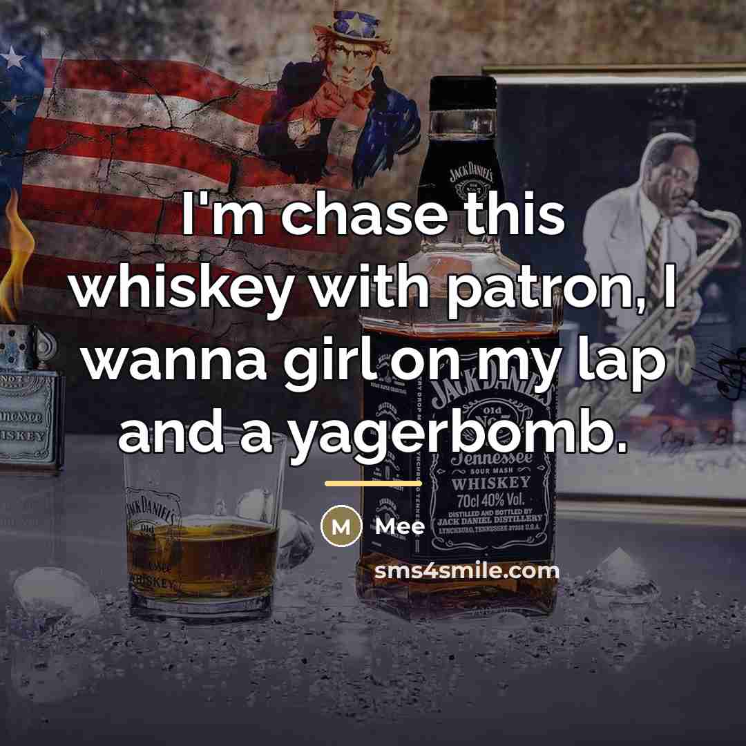 “I'm chase this whiskey with patron, I wanna girl on…” quote by Mee