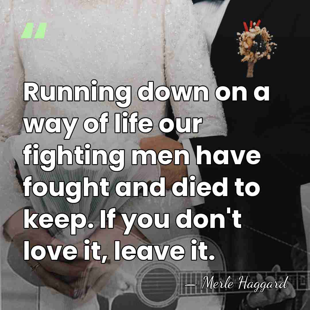 Running down on a way of life our fighting men have fought&hellip; - Merle Haggard