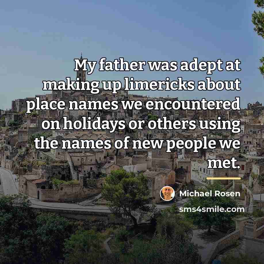 “My father was adept at making up limericks about place…” quote by Michael Rosen