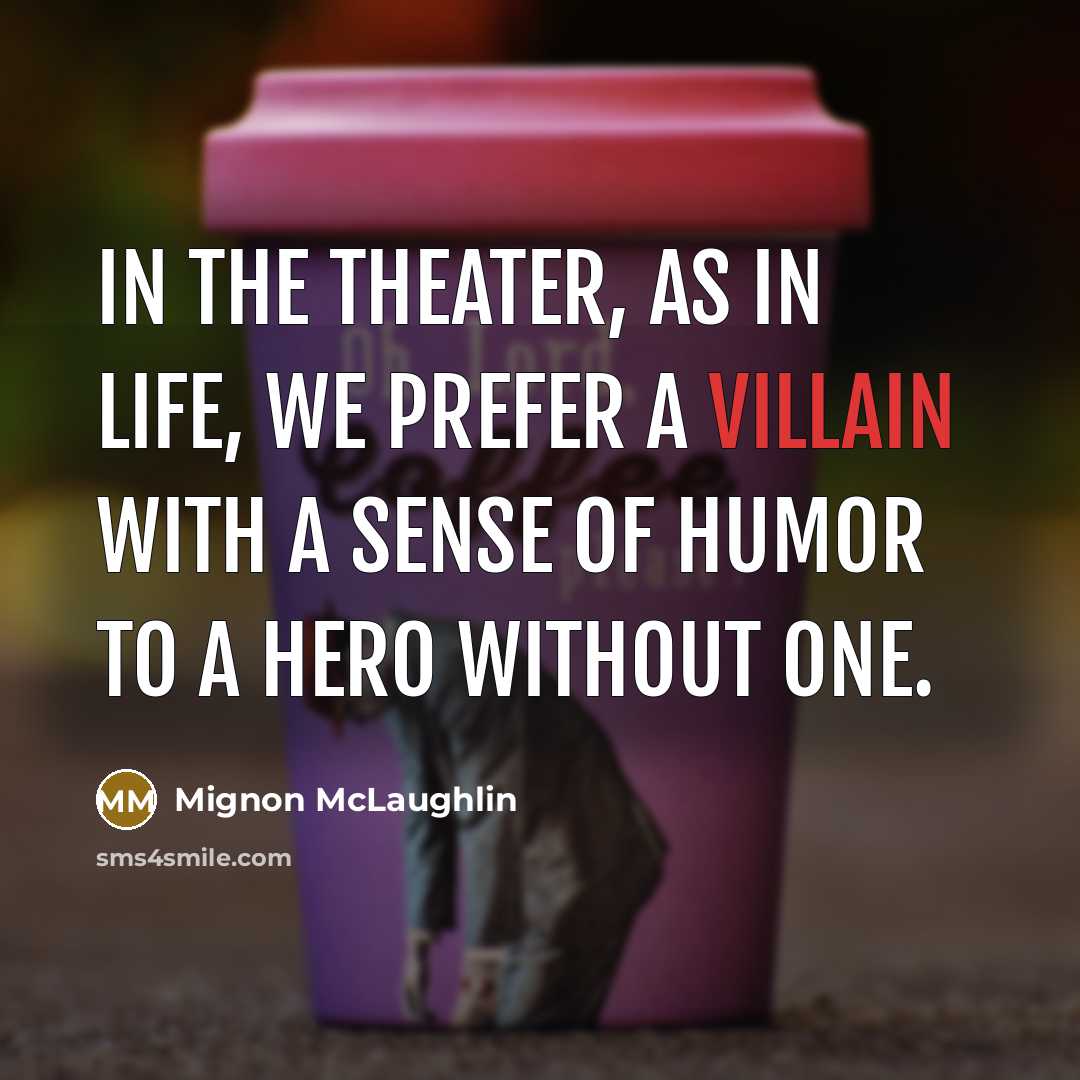“In the theater, as in life, we prefer a villain…” quote by Mignon McLaughlin