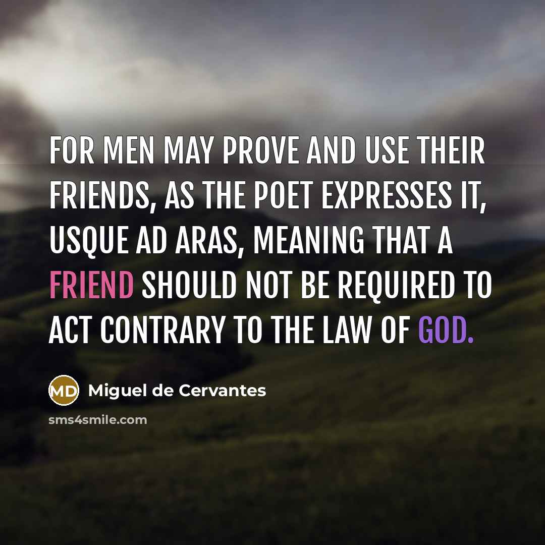 “For men may prove and use their friends, as the…” quote by Miguel de Cervantes