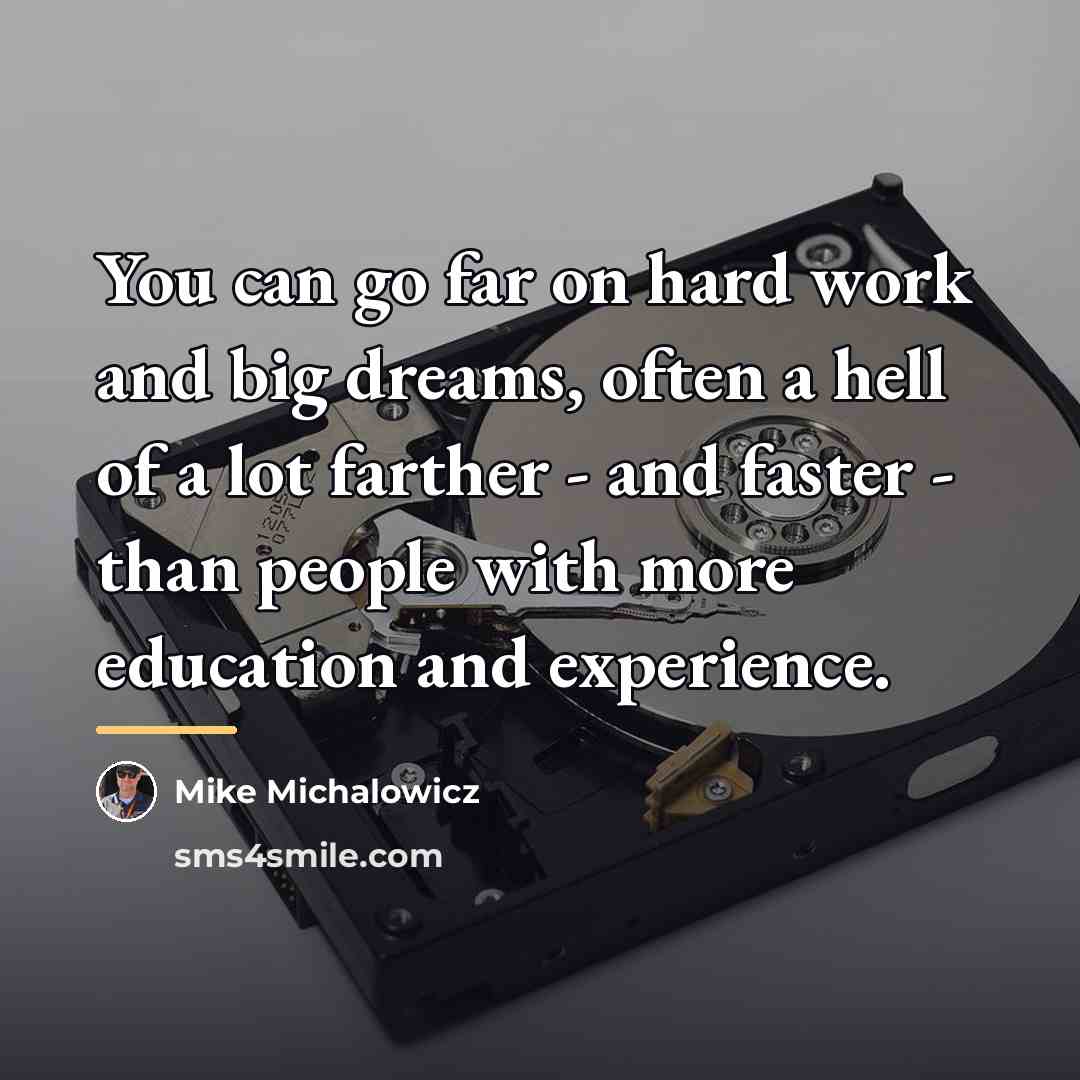“You can go far on hard work and big dreams,…” quote by Mike Michalowicz