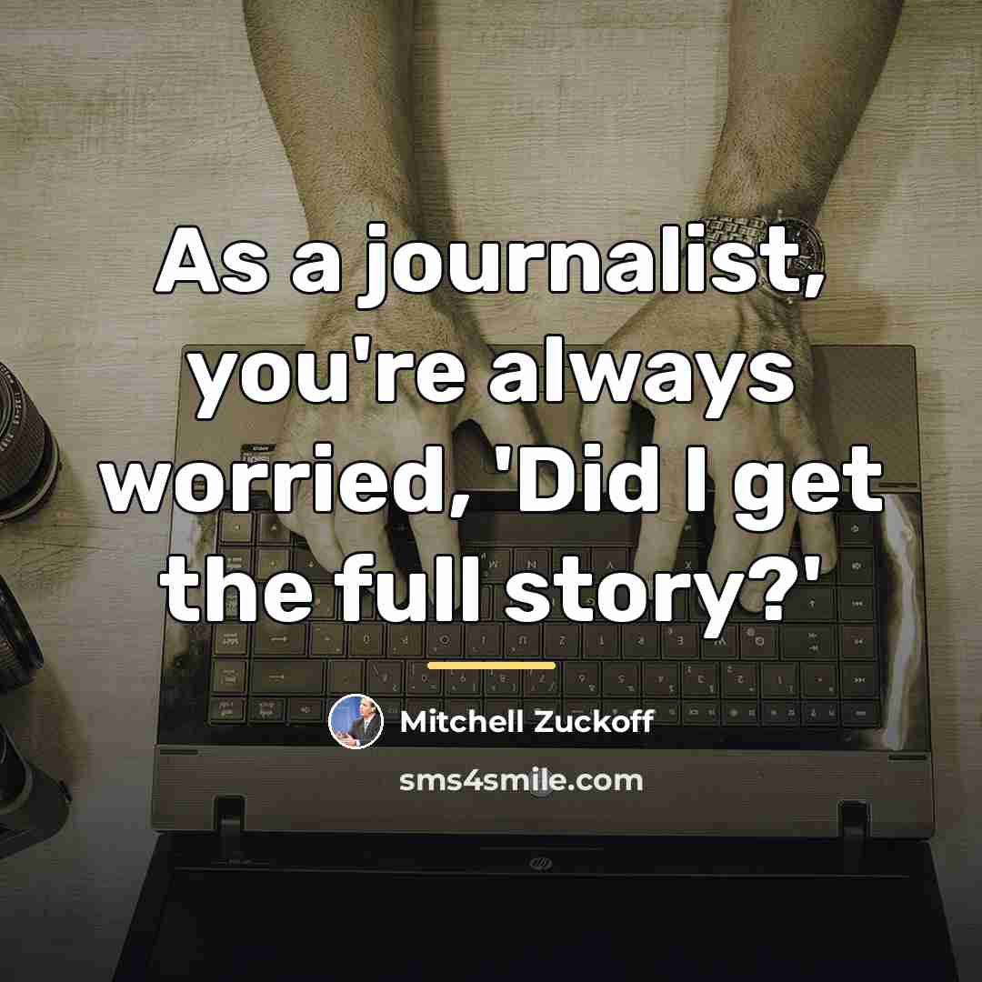 “As a journalist, you're always worried, 'Did I get the…” quote by Mitchell Zuckoff