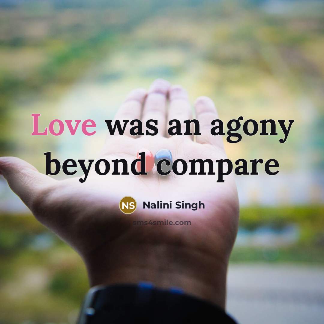 “Love was an agony beyond compare…” quote by Nalini Singh