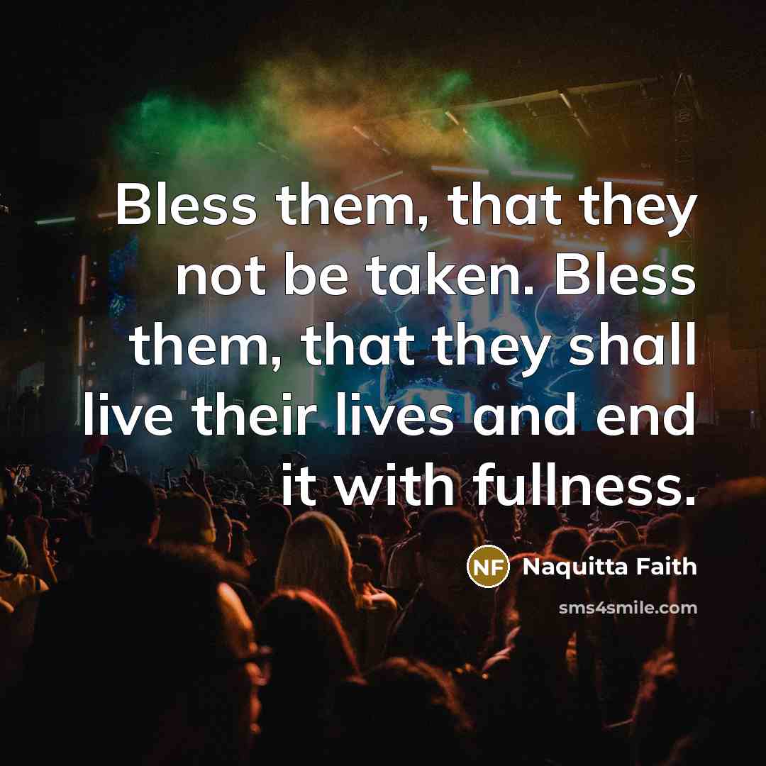 “Bless them, that they not be taken. Bless them, that they shall live their lives and end it with fullness.” quote by Naquitta Faith