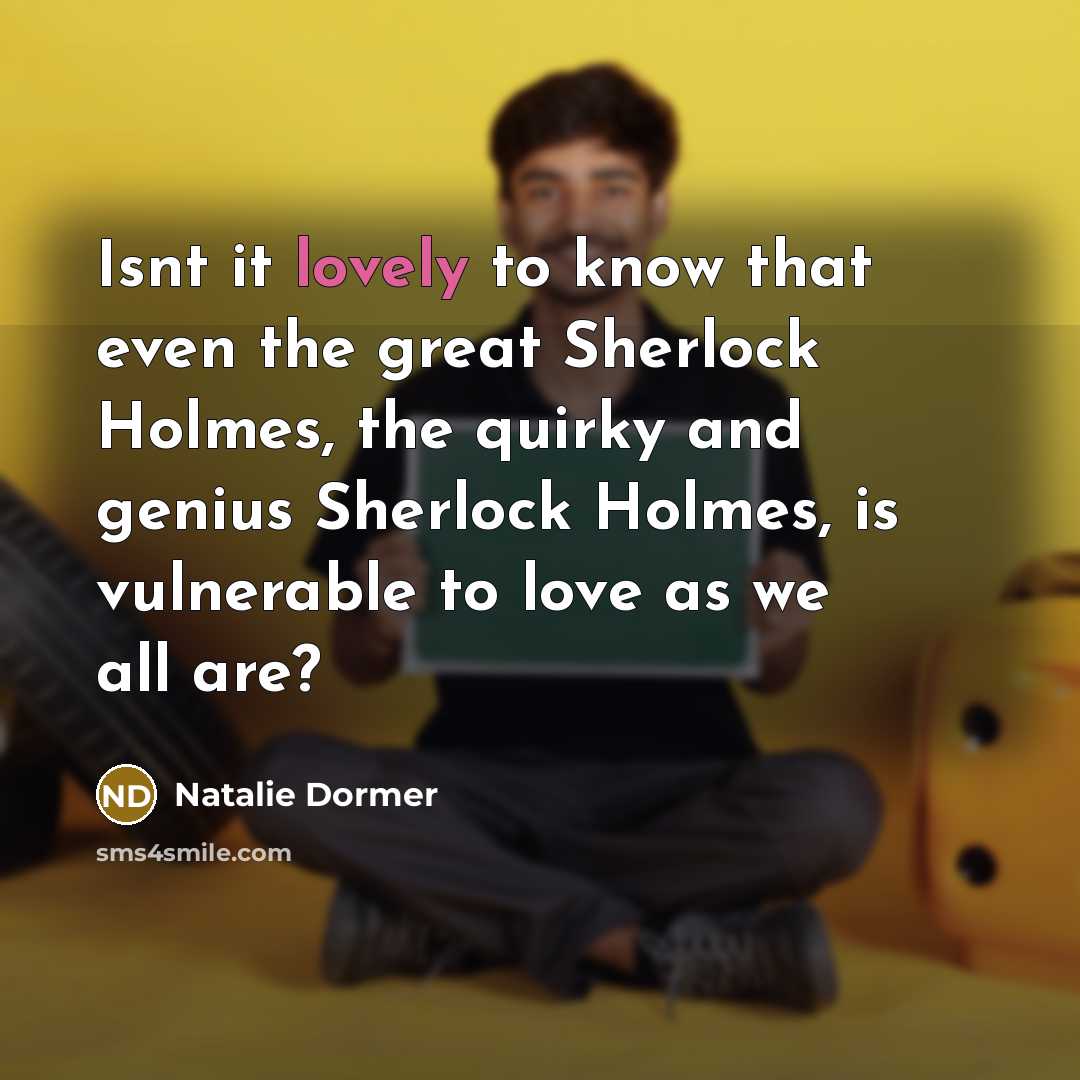 “Isnt it lovely to know that even the great Sherlock…” quote by Natalie Dormer