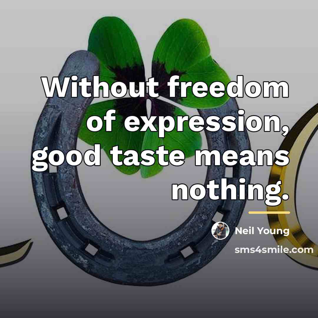 “Without freedom of expression, good taste means nothing.…” quote by Neil Young