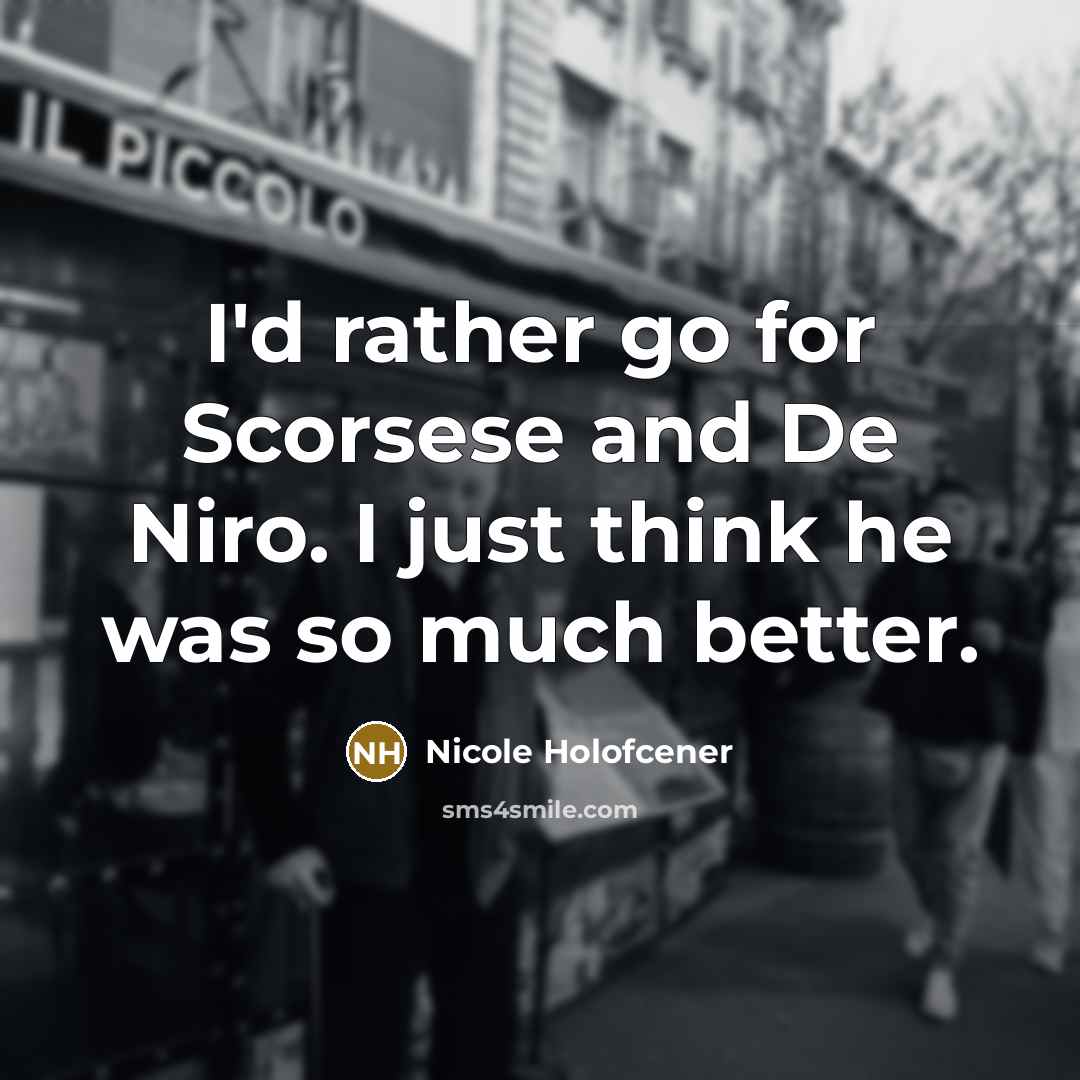 “I'd rather go for Scorsese and De Niro. I just…” quote by Nicole Holofcener