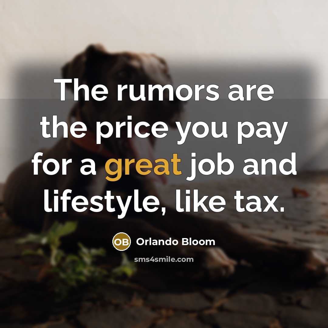 “The rumors are the price you pay for a great job and lifestyle, like tax.” quote by Orlando Bloom