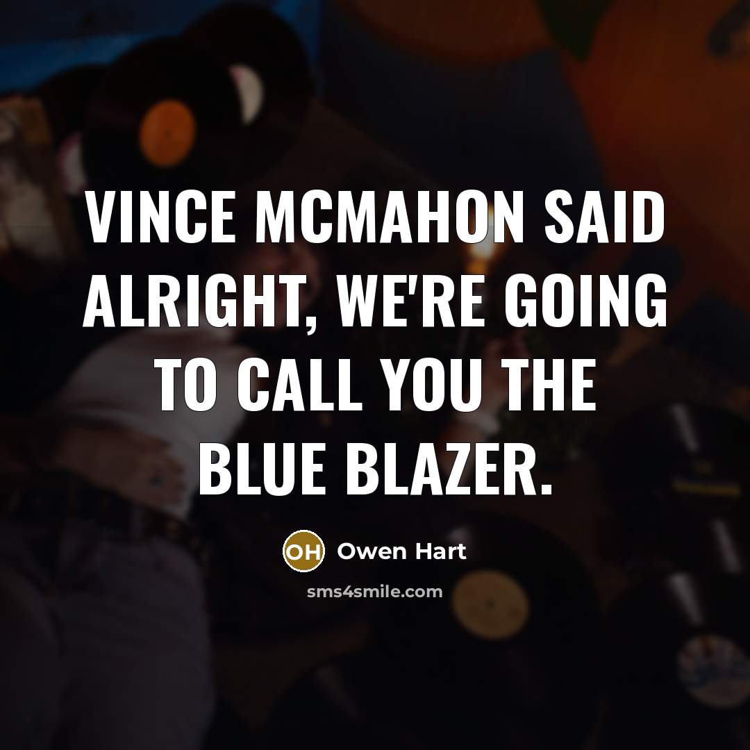 “Vince McMahon said alright, we're going to call you the…” quote by Owen Hart
