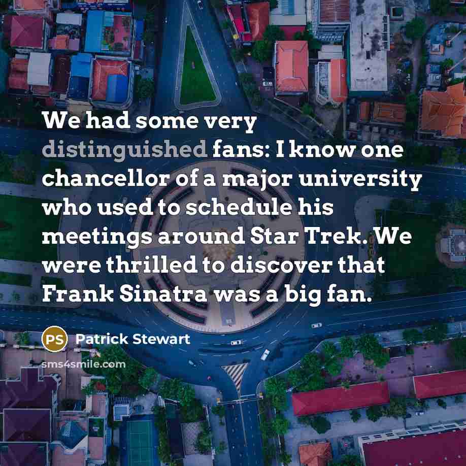 “We had some very distinguished fans: I know one chancellor…” quote by Patrick Stewart