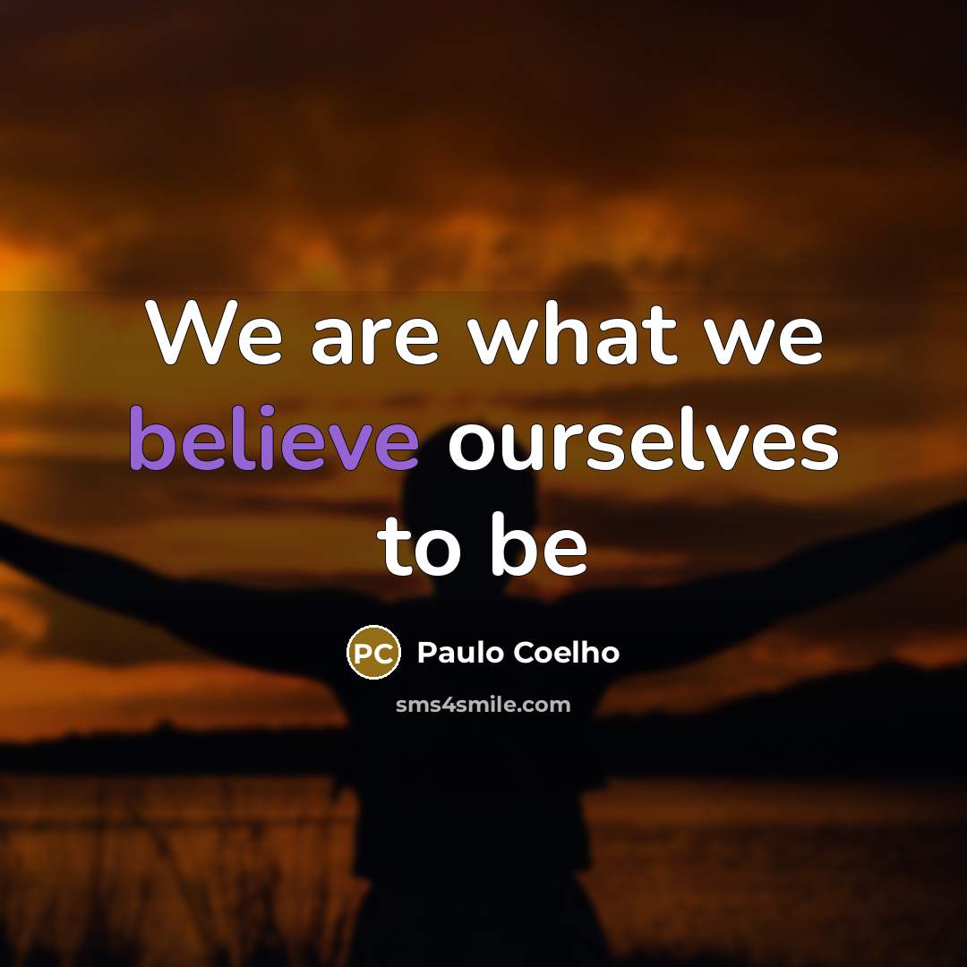 “We are what we believe ourselves to be…” quote by Paulo Coelho