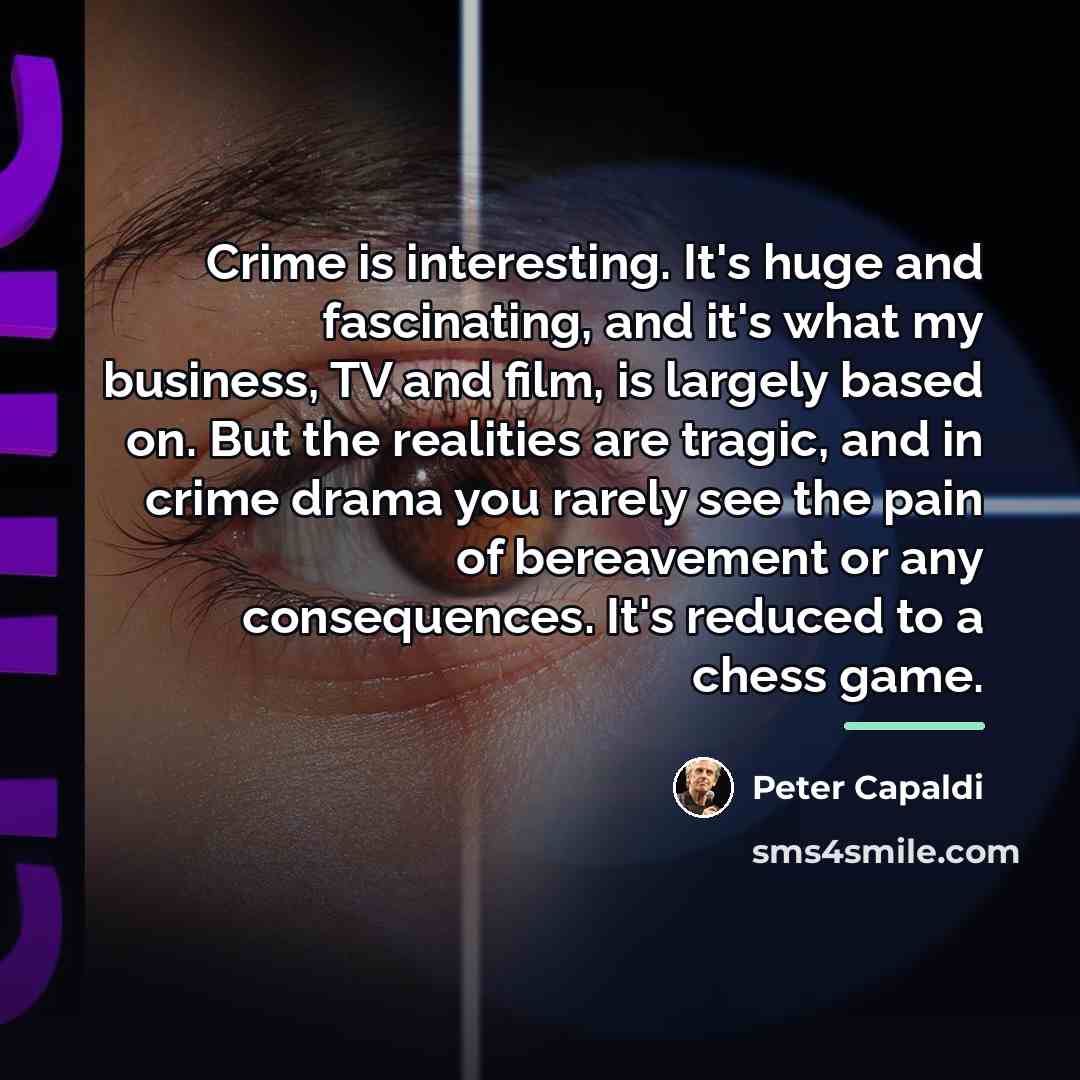 “Crime is interesting. It's huge and fascinating, and it's what…” quote by Peter Capaldi