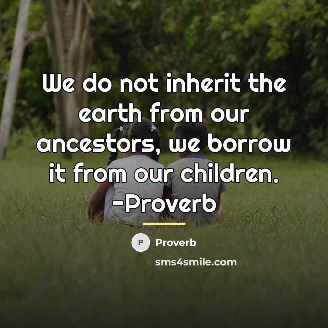 “We do not inherit the earth from our ancestors, we…” quote by Proverb