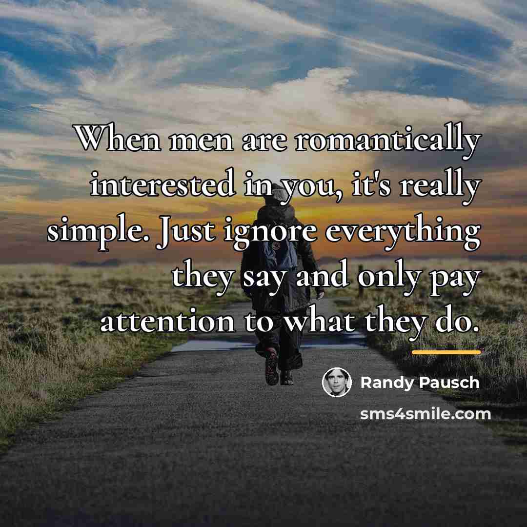 “When men are romantically interested in you, it's really simple.…” quote by Randy Pausch