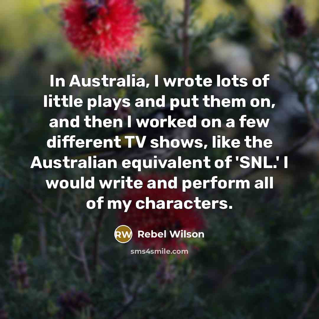 “In Australia, I wrote lots of little plays and put…” quote by Rebel Wilson