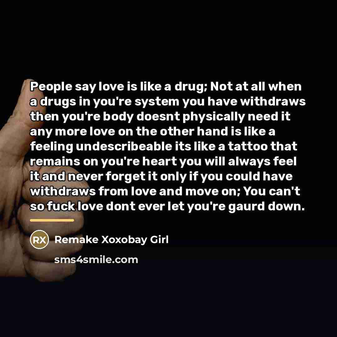 “People say love is like a drug; Not at all…” quote by Remake Xoxobay Girl
