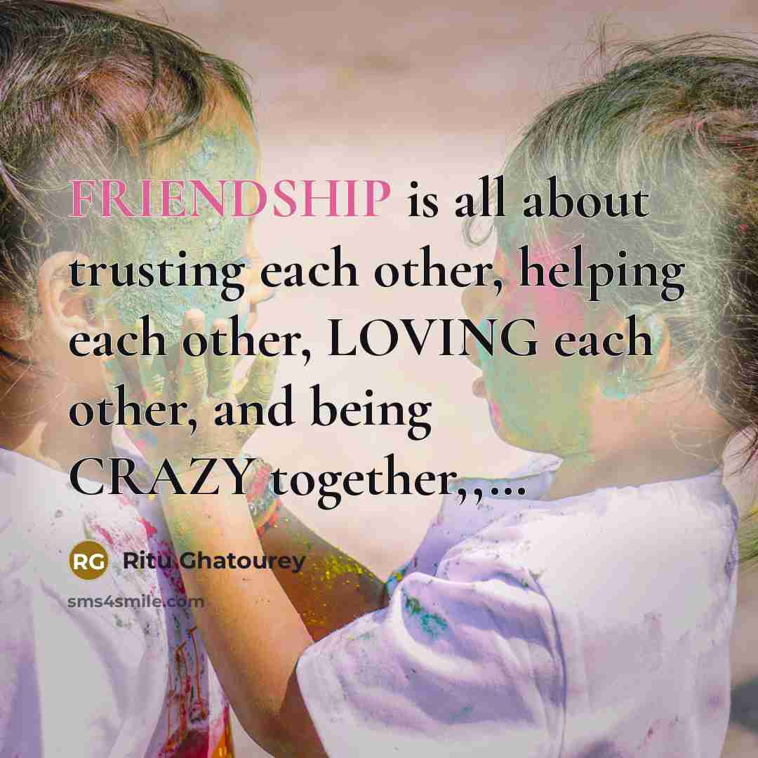 “FRIENDSHIP is all about trusting each other, helping each other,…” quote by Ritu Ghatourey