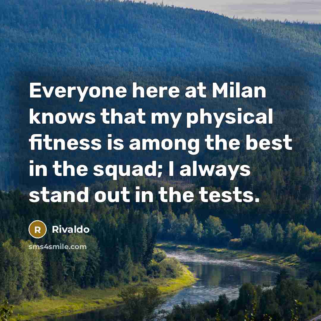 “Everyone here at Milan knows that my physical fitness is…” quote by Rivaldo