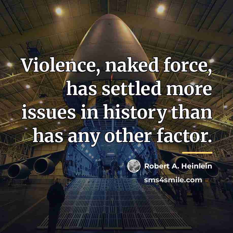 “Violence, naked force, has settled more issues in history than…” quote by Robert A. Heinlein