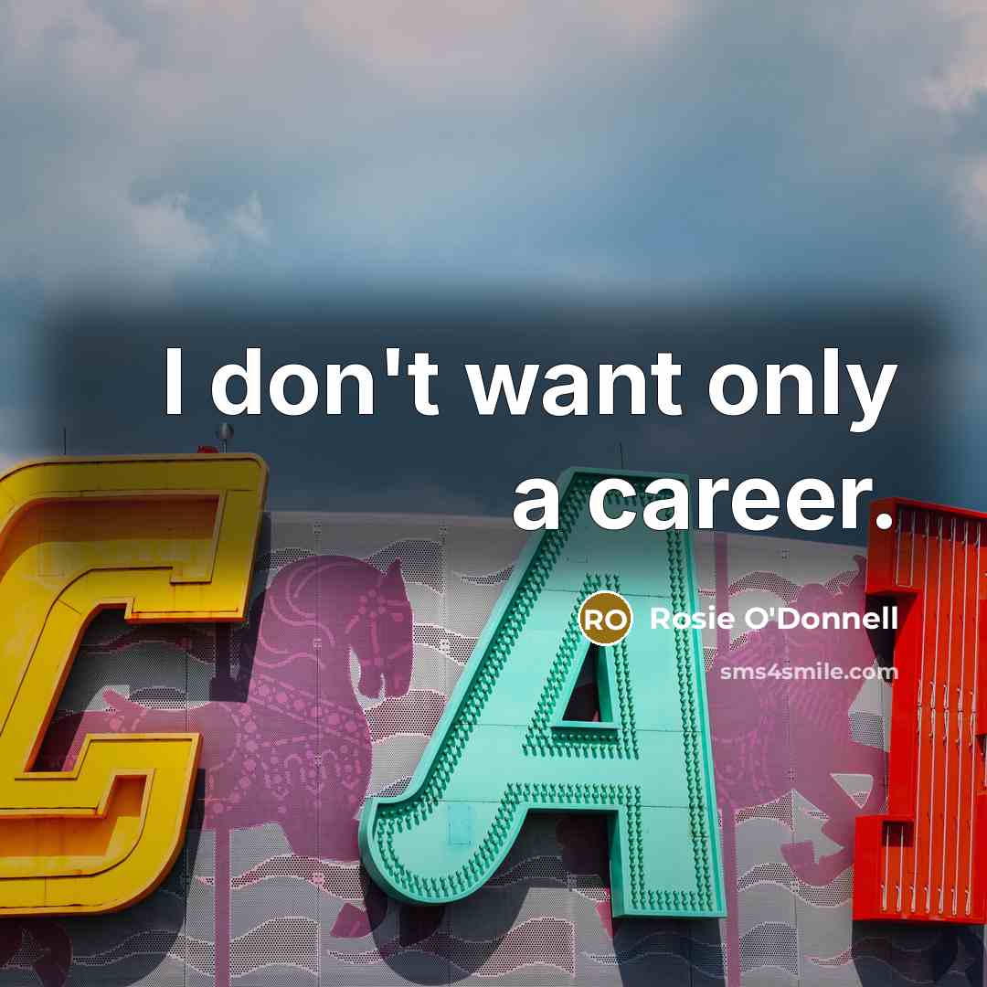 “I don't want only a career.…” quote by Rosie O'Donnell