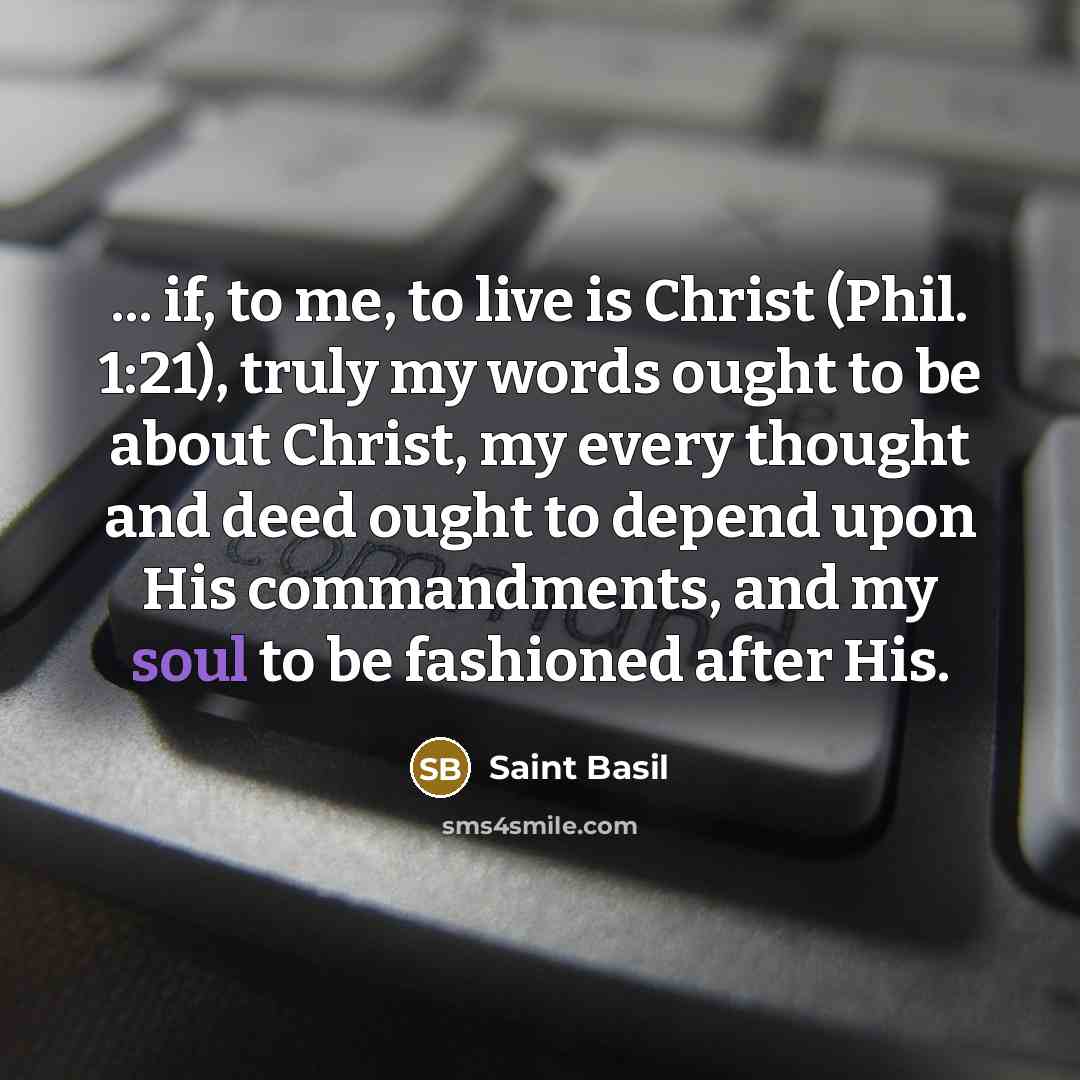 “... if, to me, to live is Christ (Phil. 1:21),…” quote by Saint Basil