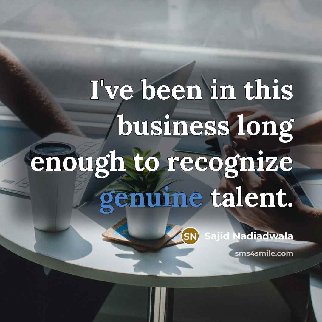 “I've been in this business long enough to recognize genuine…” quote by Sajid Nadiadwala