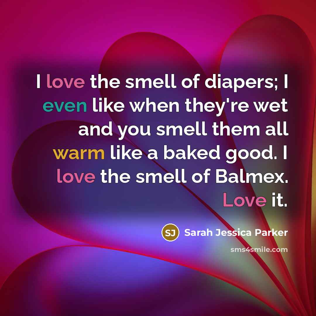 “I love the smell of diapers; I even like when…” quote by Sarah Jessica Parker