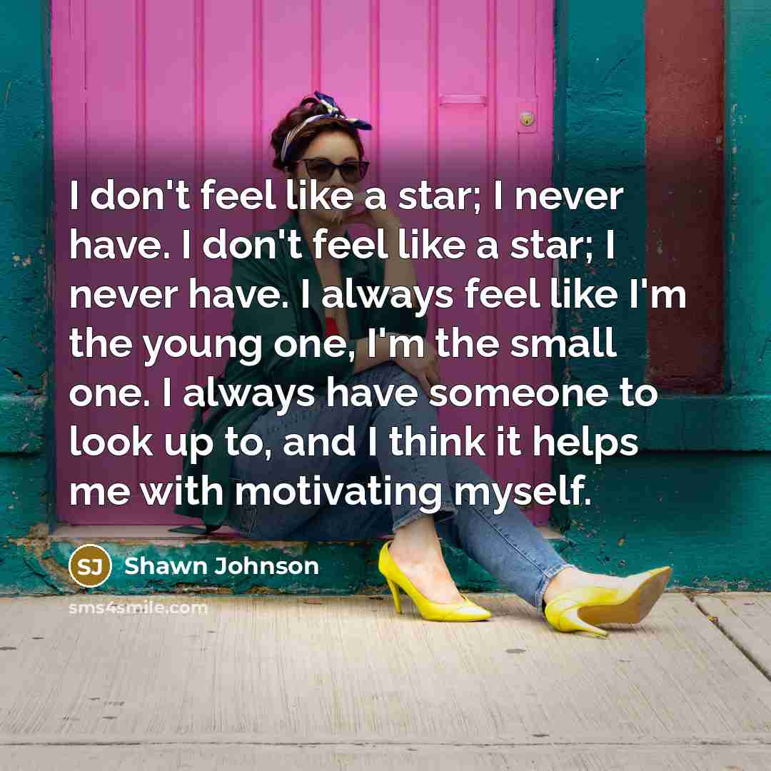 “I don't feel like a star; I never have. I…” quote by Shawn Johnson