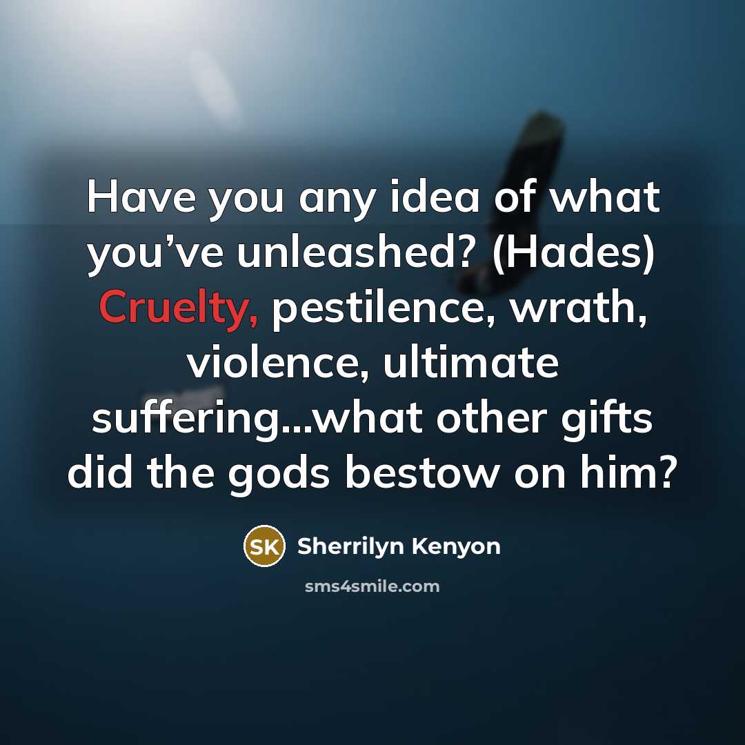 “Have you any idea of what you’ve unleashed? (Hades) Cruelty,…” quote by Sherrilyn Kenyon