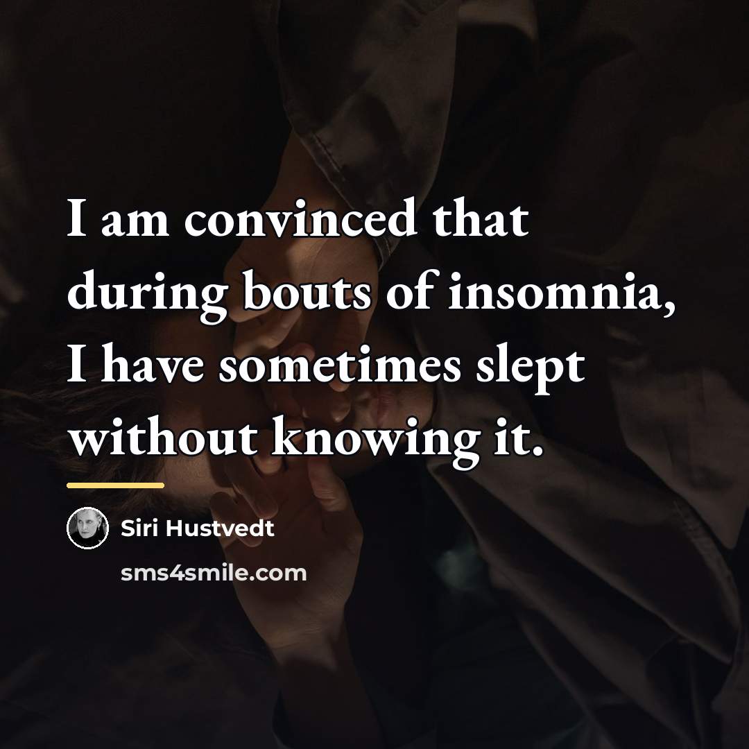 “I am convinced that during bouts of insomnia, I have…” quote by Siri Hustvedt