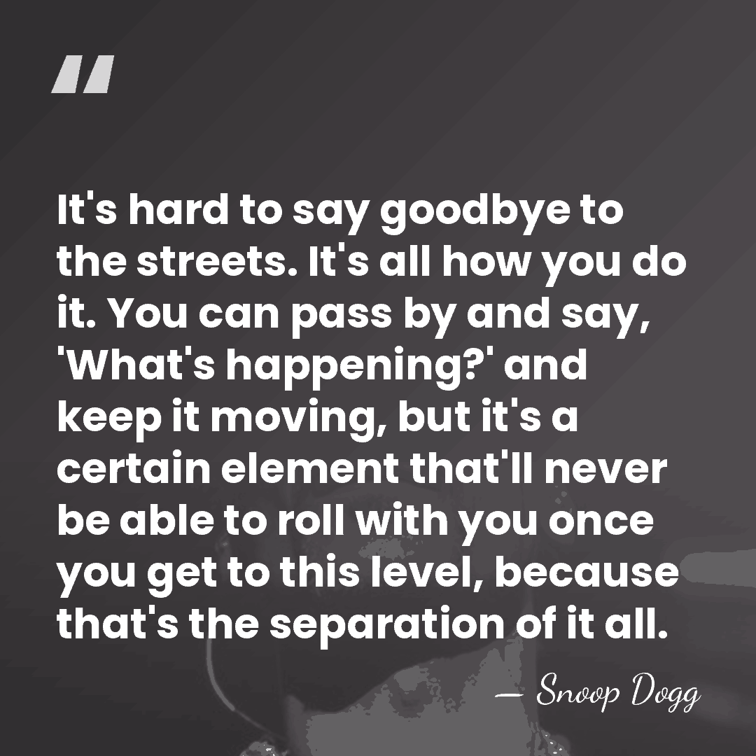 It's hard to say goodbye to the streets. It's all how you&hellip; - Snoop Dogg