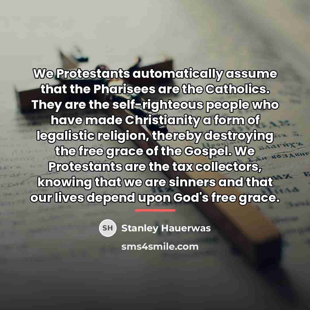 “We Protestants automatically assume that the Pharisees are the Catholics.…” quote by Stanley Hauerwas