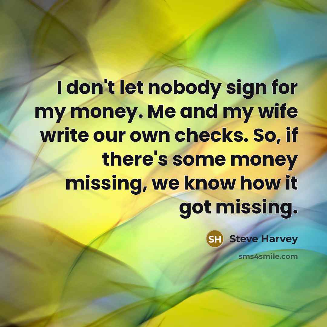 “I don't let nobody sign for my money. Me and…” quote by Steve Harvey