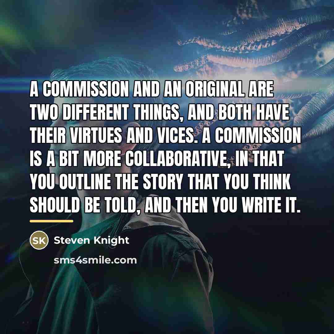 “A commission and an original are two different things, and…” quote by Steven Knight