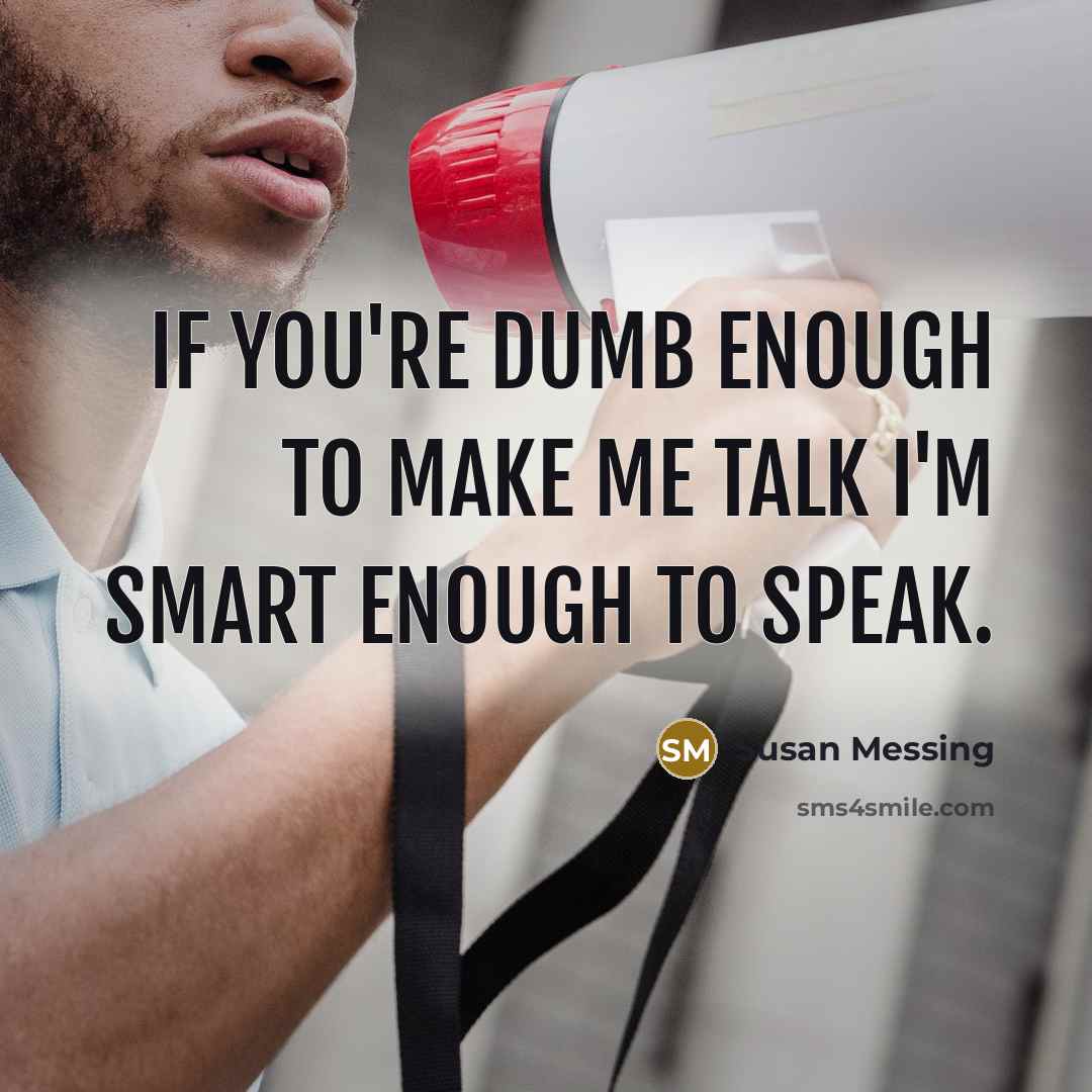 “If you're dumb enough to make me talk I'm smart…” quote by Susan Messing