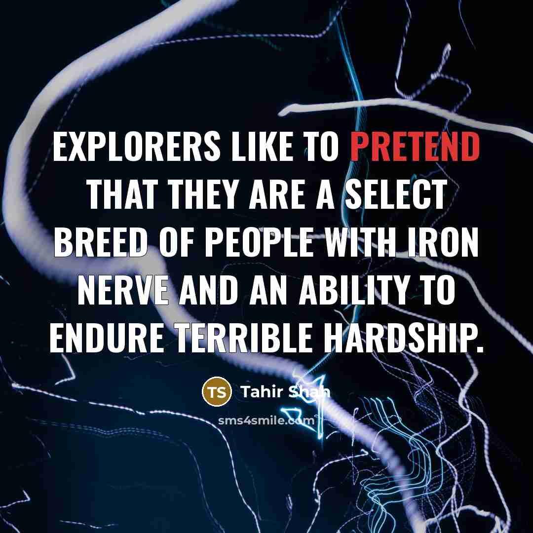 “Explorers like to pretend that they are a select breed…” quote by Tahir Shah