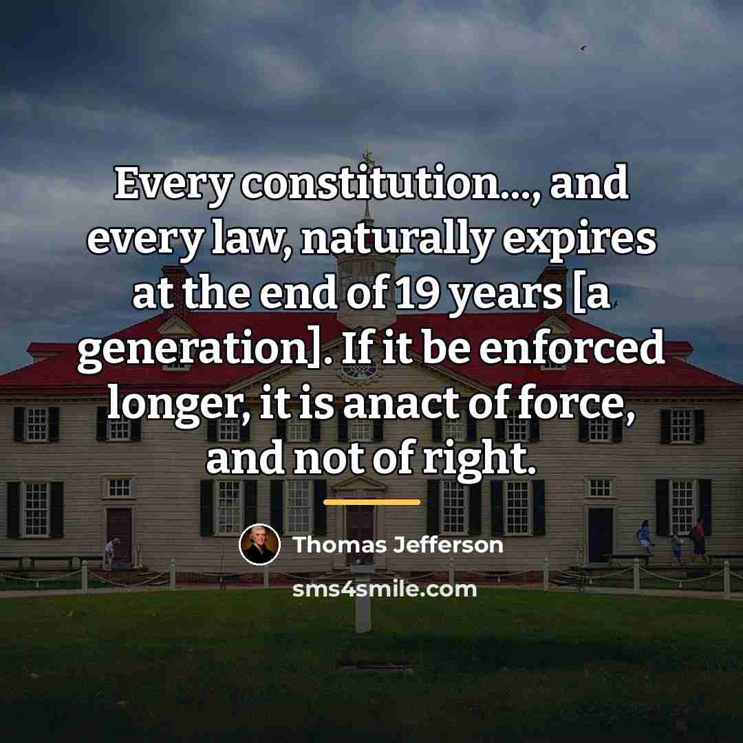 “Every constitution..., and every law, naturally expires at the end…” quote by Thomas Jefferson