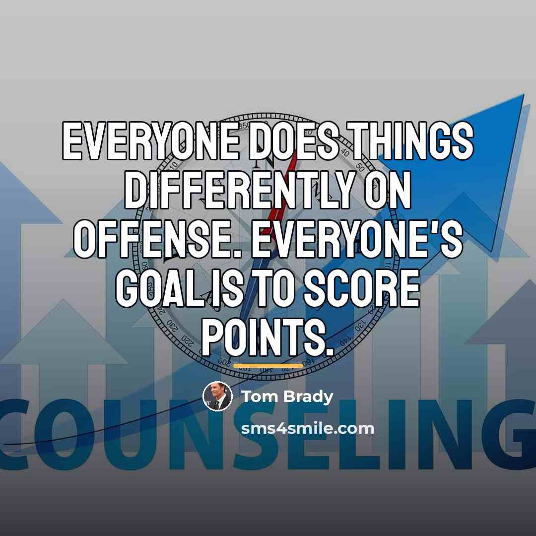 “Everyone does things differently on offense. Everyone's goal is to…” quote by Tom Brady