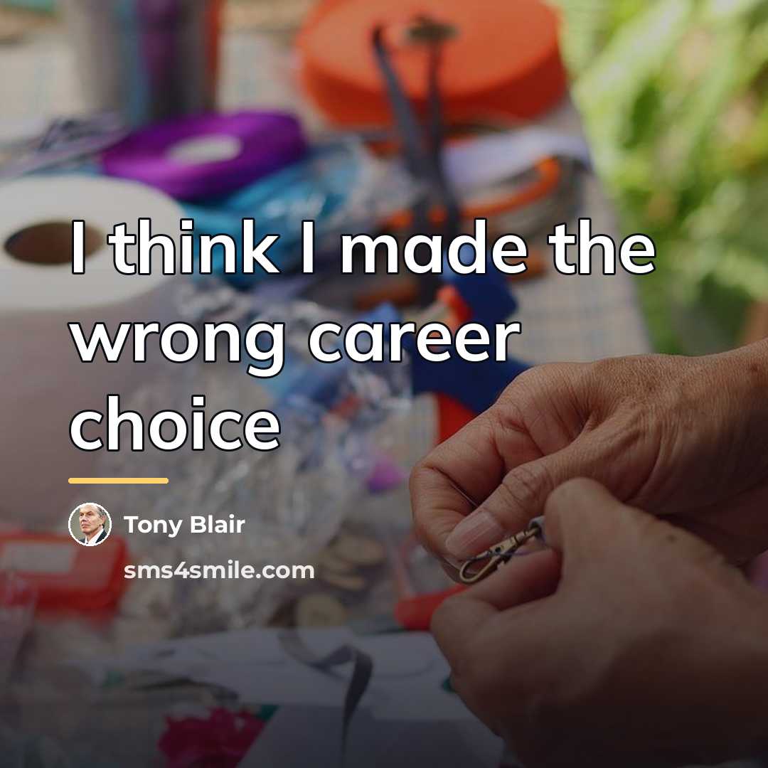 “I think I made the wrong career choice…” quote by Tony Blair