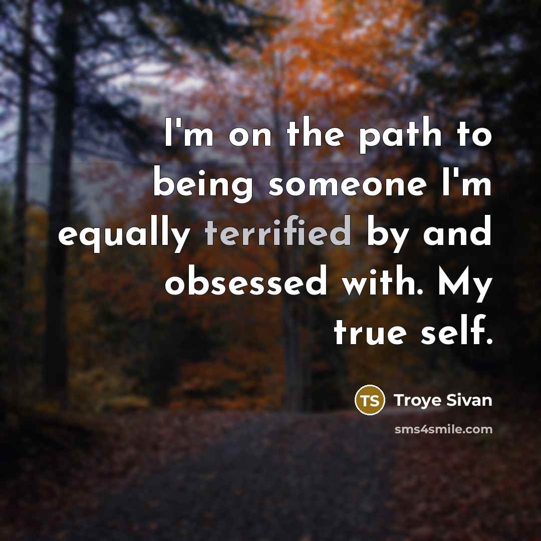 “I'm on the path to being someone I'm equally terrified…” quote by Troye Sivan