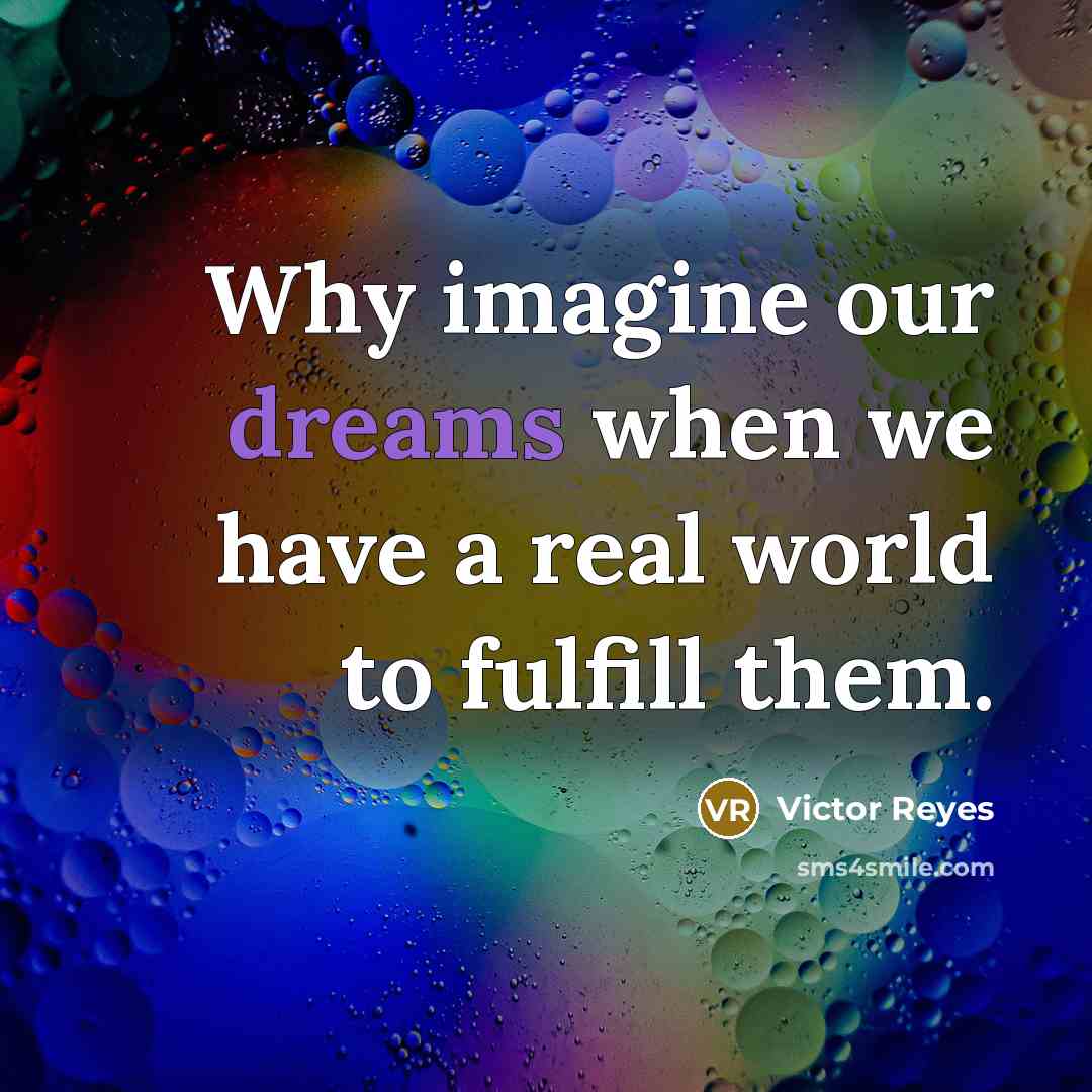 “Why imagine our dreams when we have a real world…” quote by Victor Reyes