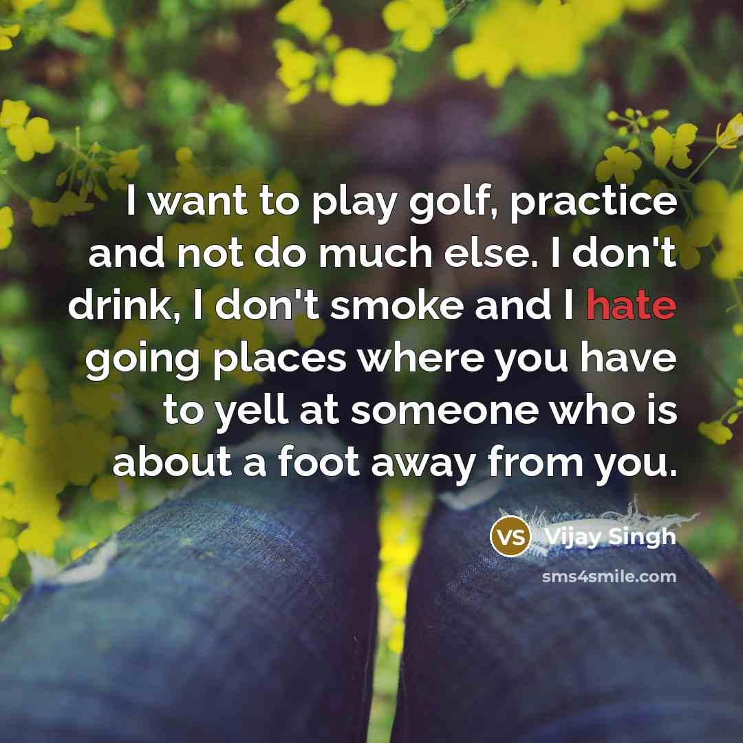“I want to play golf, practice and not do much…” quote by Vijay Singh