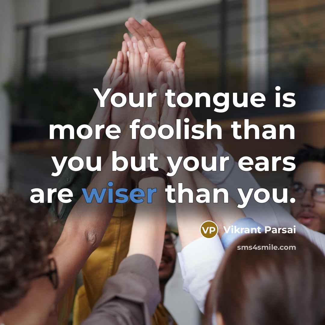 “Your tongue is more foolish than you but your ears…” quote by Vikrant Parsai